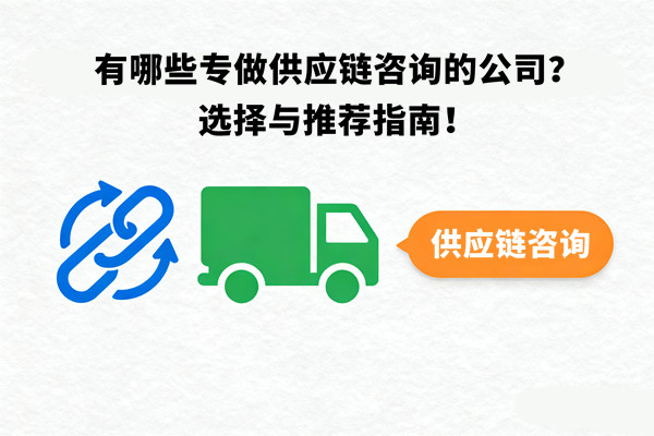 有哪些專做供應鏈咨詢的公司？選擇與推薦指南！