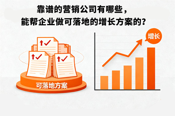 靠譜的營銷公司有哪些，能幫企業(yè)做可落地的增長方案的？